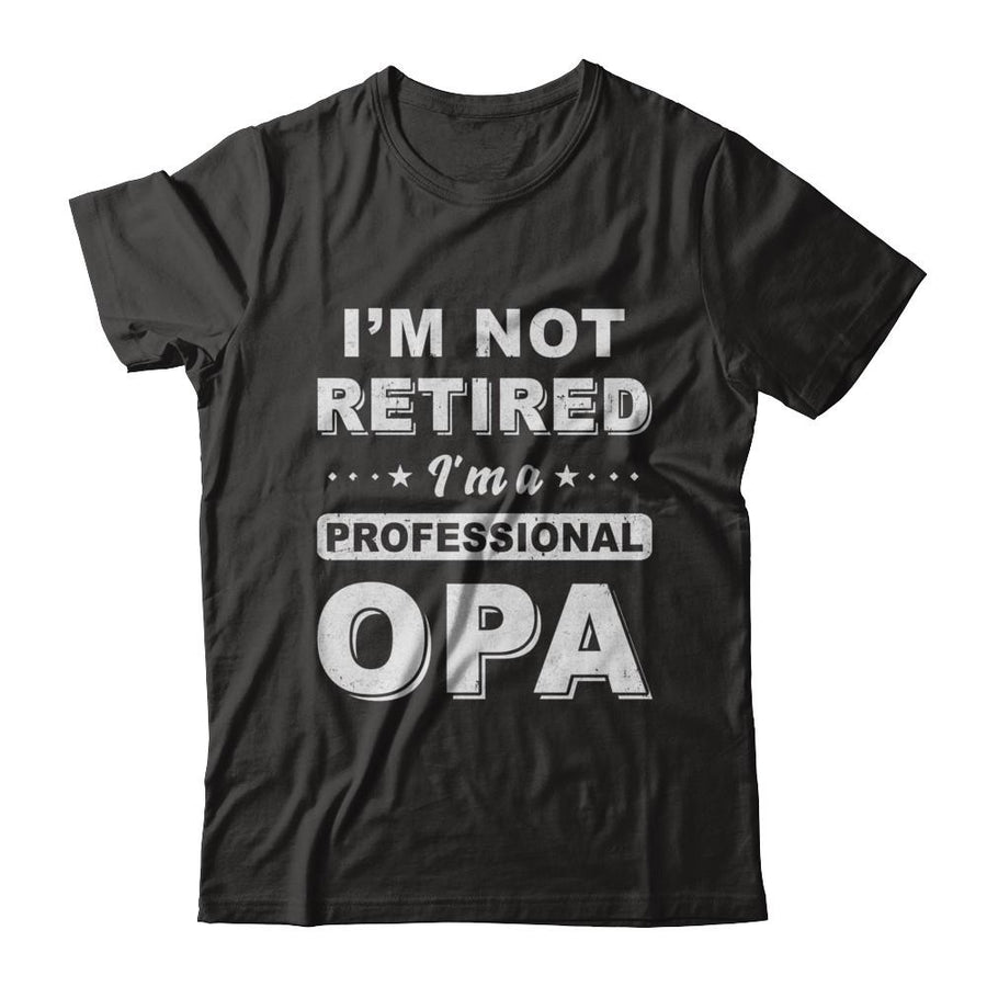 I'm Not Retired A Professional Opa Father Day Gift-T-Shirt & Hoodie-Classic T-Shirt-Black