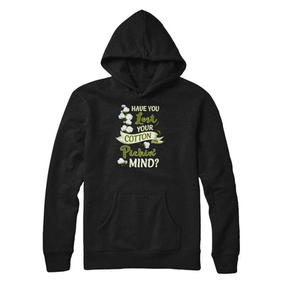 Have You Lost Your Cotton Pickin' Mind-T-Shirt & Tank Top-Pullover Hoodie-Black