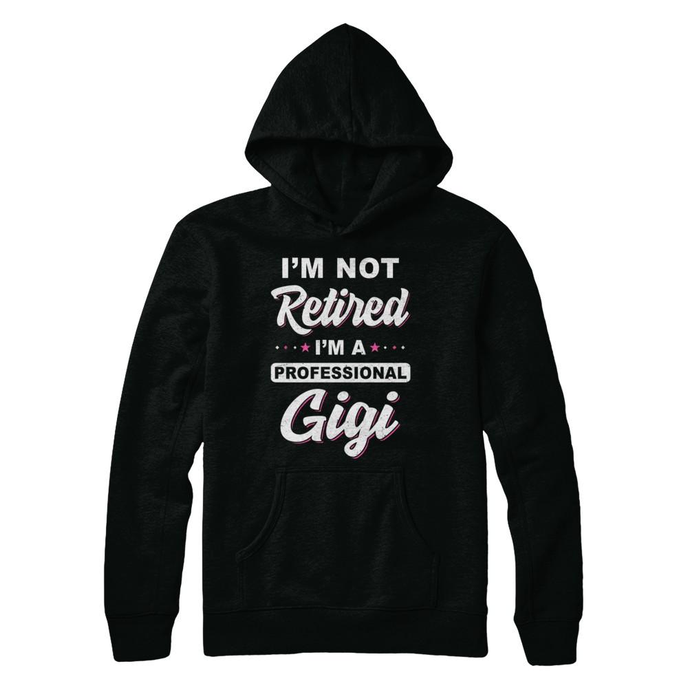I'm Not Retired A Professional Gigi Mother Day Gift-T-Shirt & Hoodie-Pullover Hoodie-Black