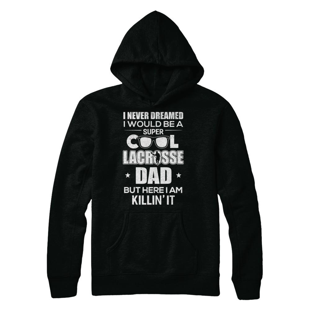 Never Dreamed I Would Be A Cool Lacrosse Dad Fathers Day-T-Shirt & Hoodie-