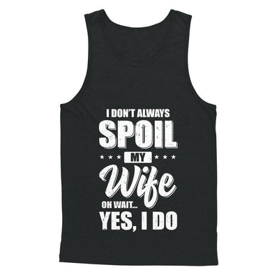I Don't Always Spoil My Wife Oh Wait Yes I Do Husband-T-Shirt & Hoodie-Unisex Tank-Black