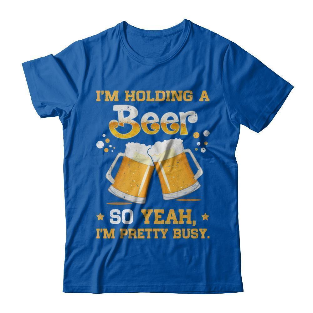 I'm Holding A Beer So Yeah I'm Pretty Busy-T-Shirt & Hoodie-Premium T-Shirt-Royal