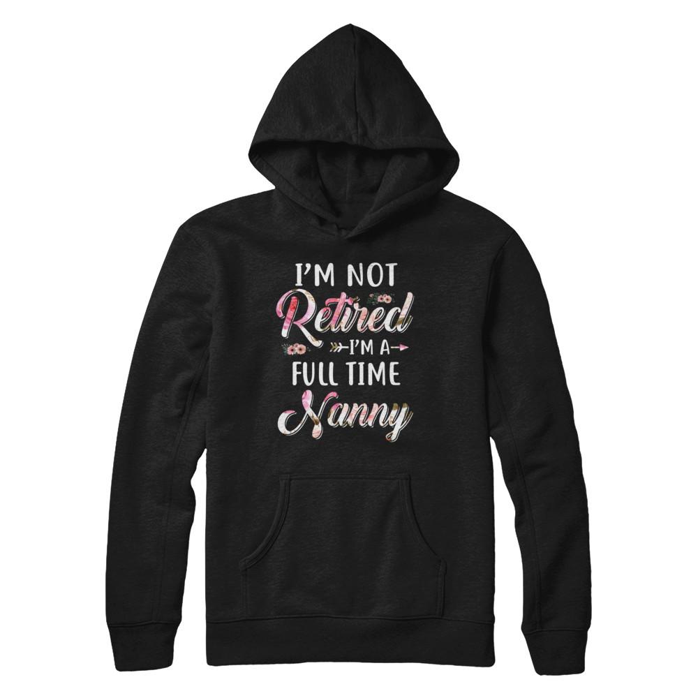 I'm Not Retired I'm A Full Time Nanny Mothers Day-T-Shirt & Hoodie-Pullover Hoodie-Black