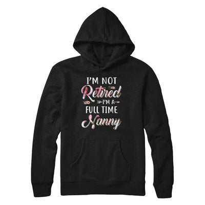 I'm Not Retired I'm A Full Time Nanny Mothers Day-T-Shirt & Hoodie-Pullover Hoodie-Black