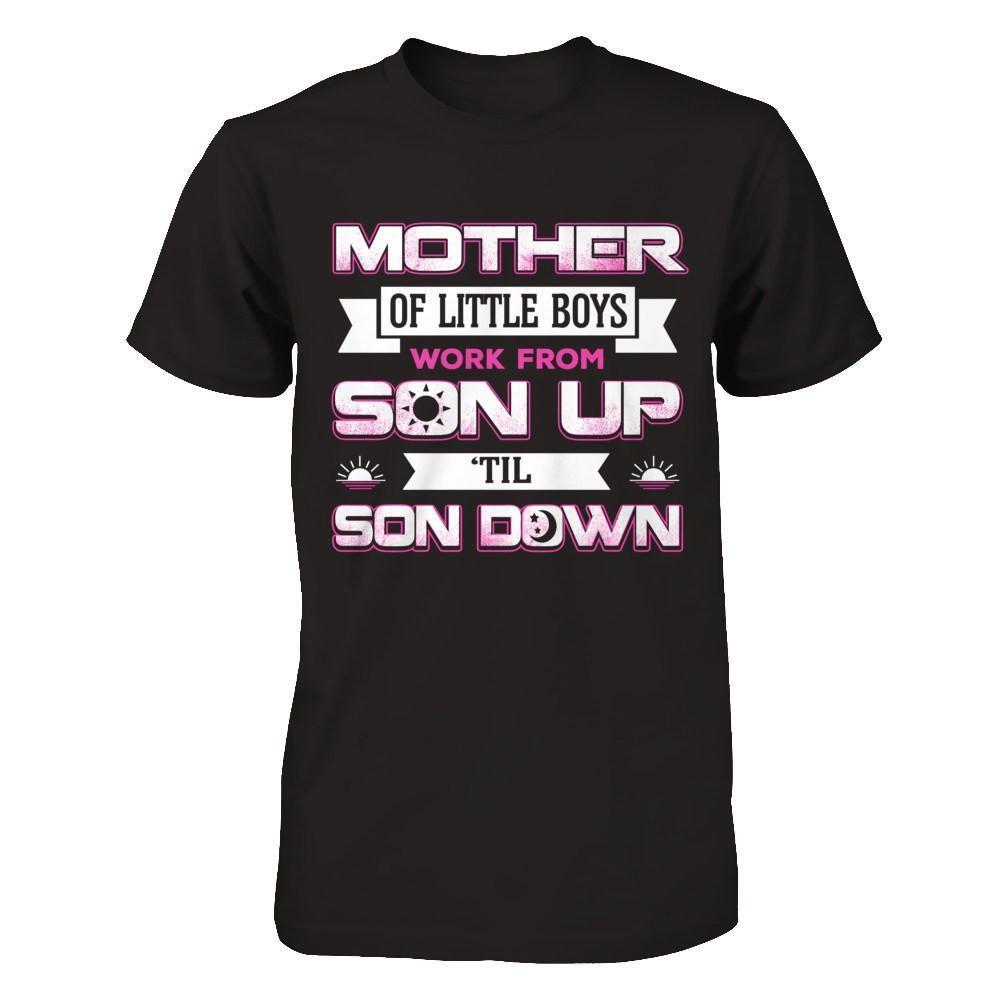 Mother Of Little Boys Work From Son Up 'Til Son Down-T-Shirt & Hoodie-Premium T-Shirt-Black