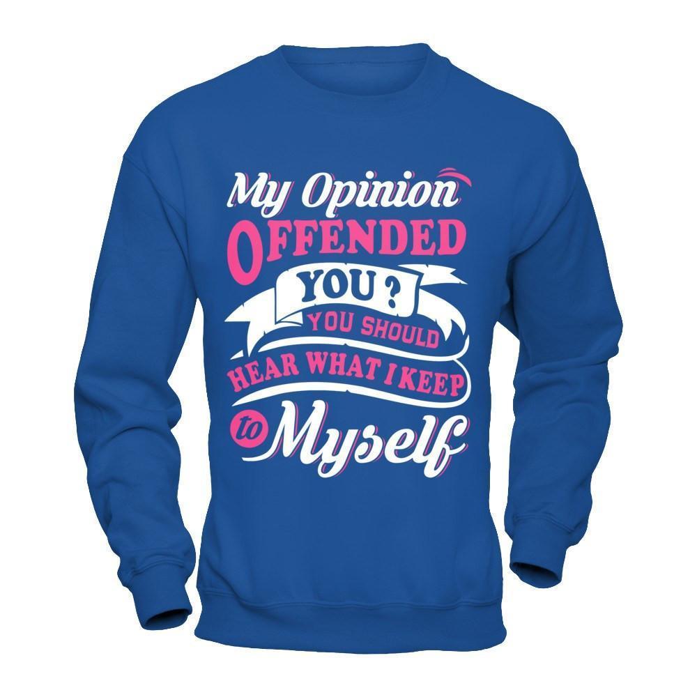 My Opinion Offended You You Should Hear What I Keep To My Self-T-Shirt & Hoodie-Crewneck Sweatshirt-Royal
