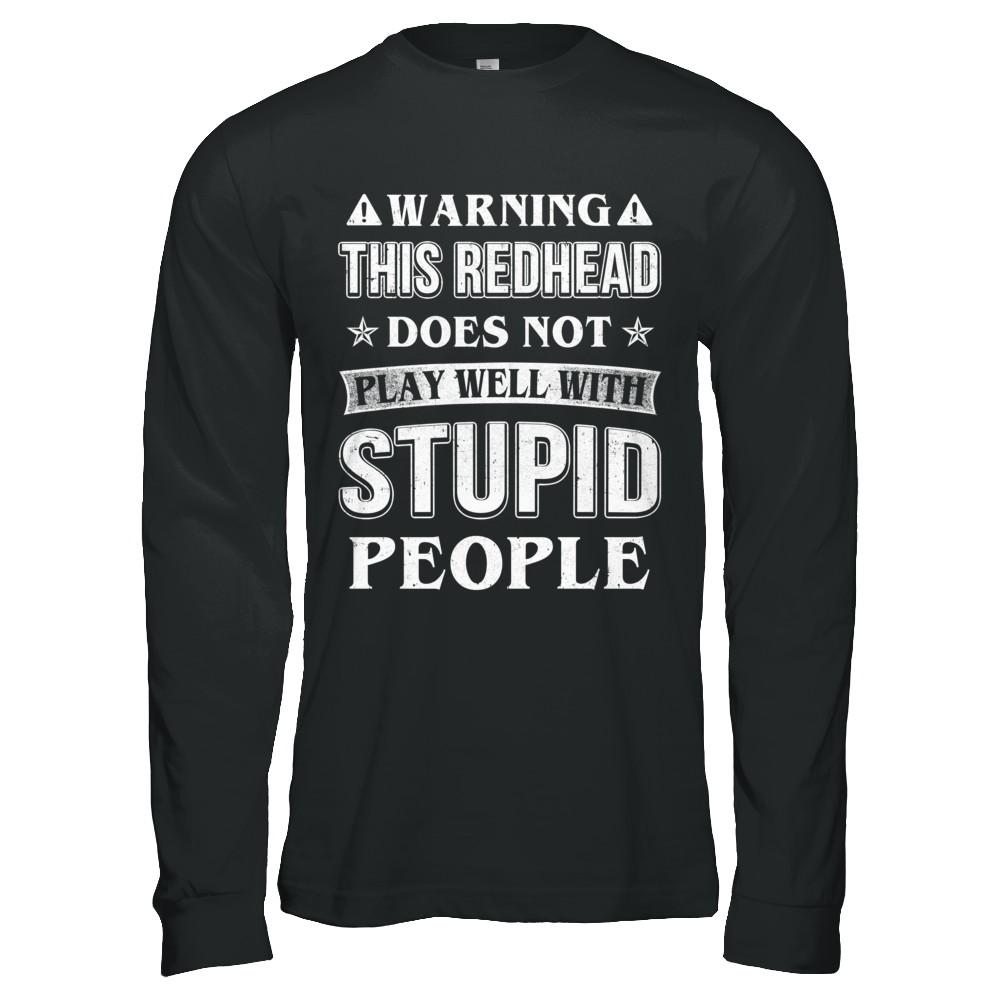 Warning This Redhead Does Not Play Well With Stupid People-T-Shirt & Hoodie-