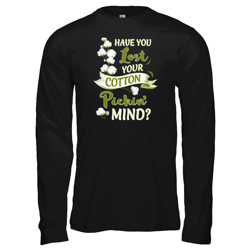Have You Lost Your Cotton Pickin' Mind-T-Shirt & Tank Top-Long Sleeve T-Shirt-Black