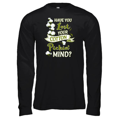 Have You Lost Your Cotton Pickin' Mind-T-Shirt & Tank Top-Long Sleeve T-Shirt-Black