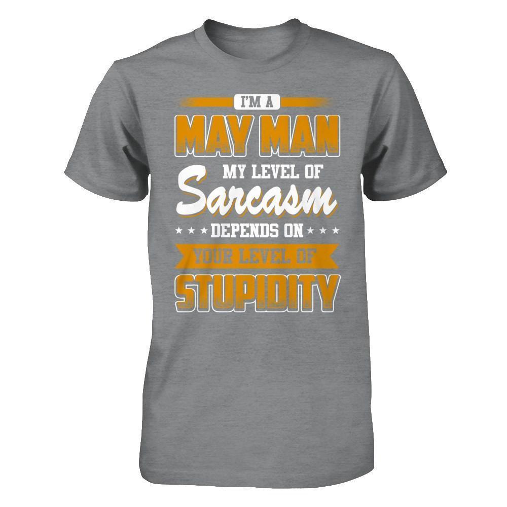 I Am A May Man My Level Of Sarcasm Depends On Your Level Of Stupidity-T-Shirt & Hoodie-Classic T-Shirt-Sport Grey