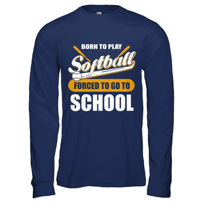 Born To Play Softball Forced To Go To School-T-Shirt & Hoodie-Long Sleeve T-Shirt-Navy