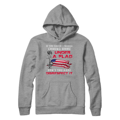 Veteran If You Haven't Risked Coming Home Under Flag-T-Shirt & Hoodie-Pullover Hoodie-Sport Grey