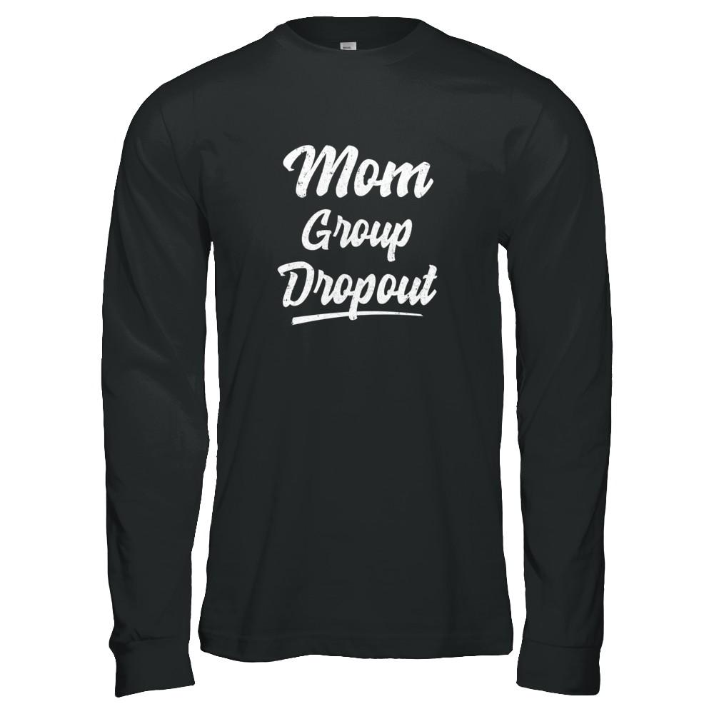 Mom Group Dropout Funny Mommy Mothers Day Gift-T-Shirt & Tank Top-Long Sleeve T-Shirt-Black