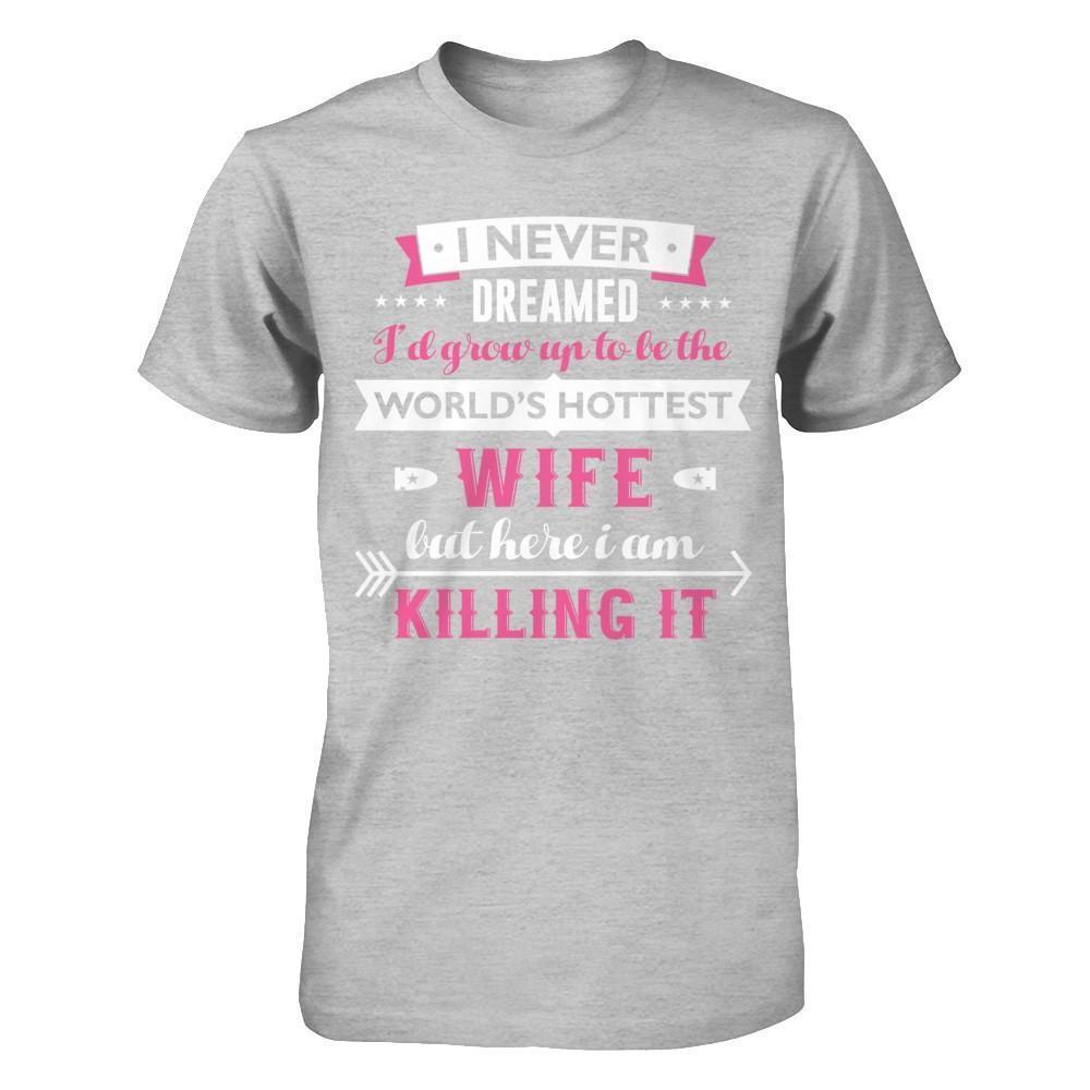 I Never Dreamed I'd Grow Up To Be The Worlds Hottest Wife-T-Shirt & Hoodie-Premium T-Shirt-Heather Gray