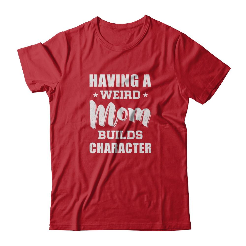 Having A Weird Mom Builds Character-T-Shirt & Tank Top-Classic T-Shirt-Red