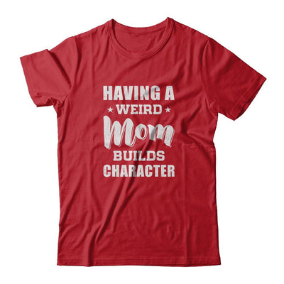 Having A Weird Mom Builds Character-T-Shirt & Tank Top-Classic T-Shirt-Red