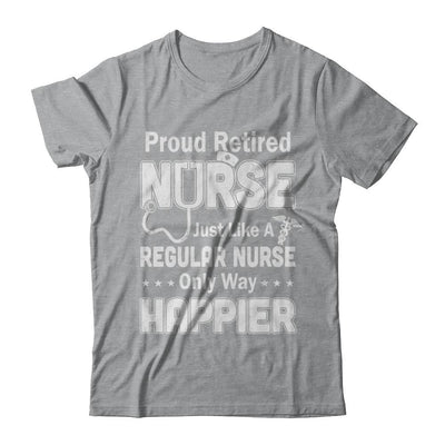 Proud Retired Nurse Just Like A Regular Nurse Only Way Happier-T-Shirt & Hoodie-Classic T-Shirt-Sport Grey