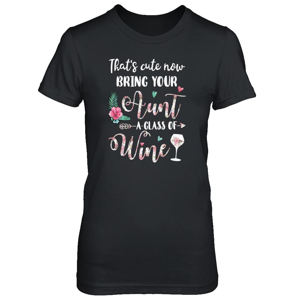 That's Cute Now Bring Your Aunt A Glass Of Wine-T-Shirt & Tank Top-Women's T-Shirt-Black