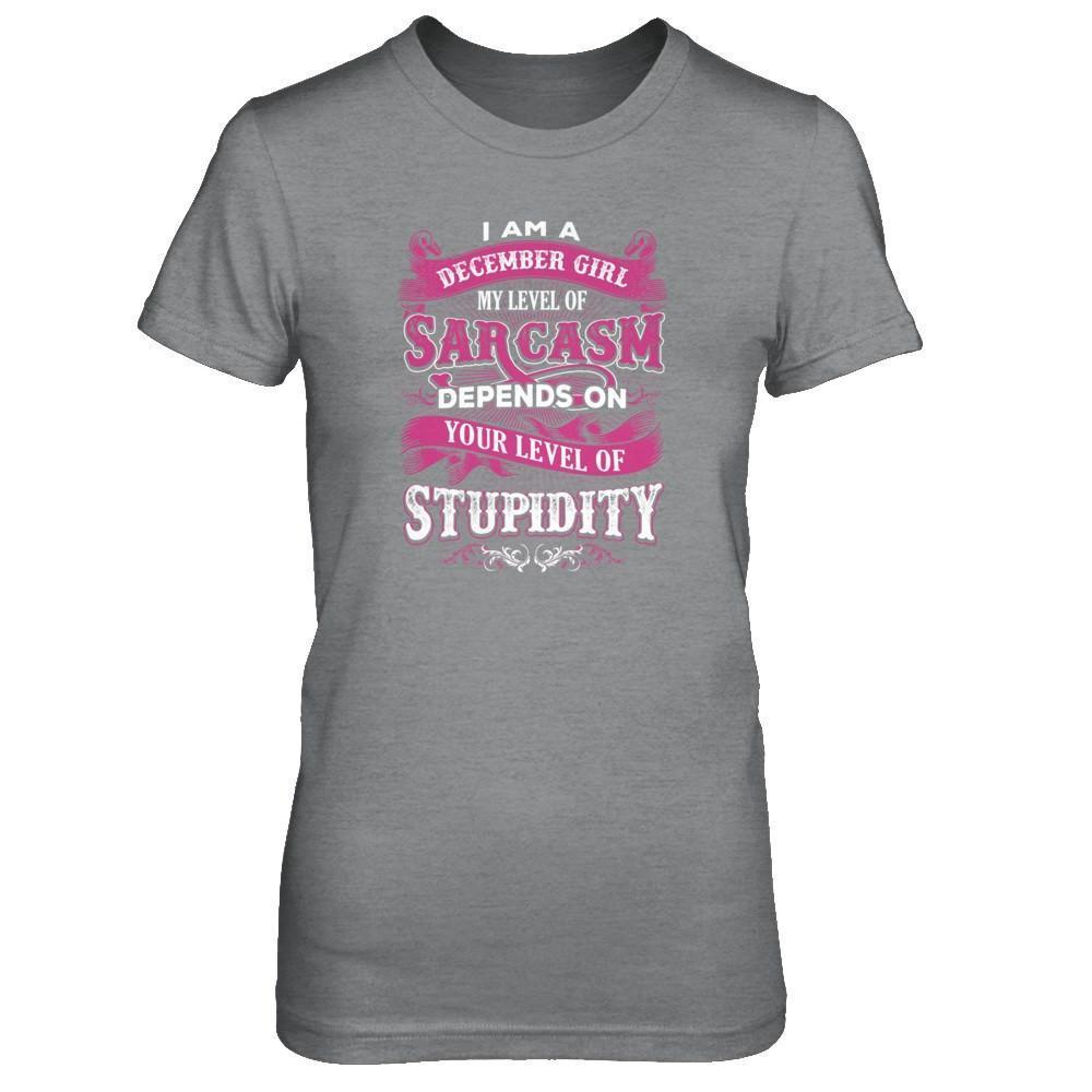 I Am A December Girl My Level Of Sarcasm Depends On Your Level Of Stupidity-T-Shirt & Tank Top-Women's T-Shirt-Sport Grey