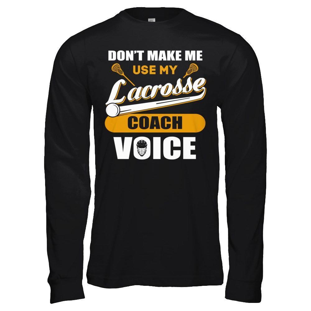 Don't Make Me Use My Lacrosse Coach Voice-T-Shirt & Hoodie-Long Sleeve T-Shirt-Black