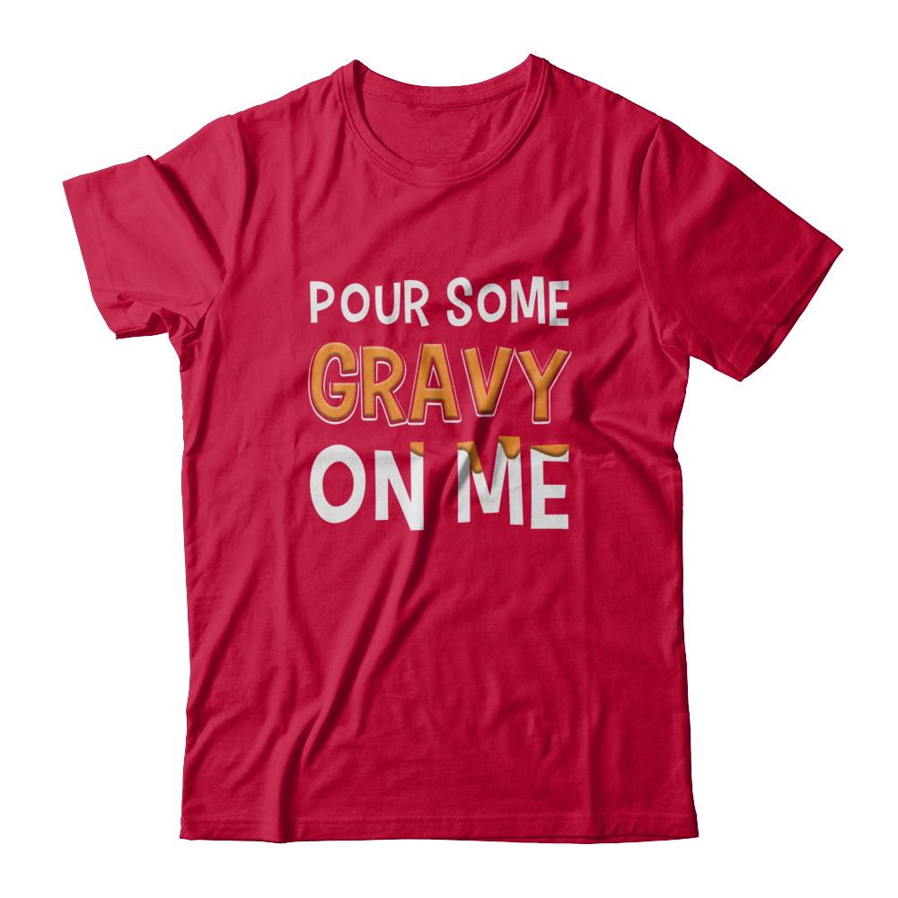 Pour Some Gravy On Me Turkey Thanksgiving-T-Shirt & Sweatshirt-Classic T-Shirt-Red