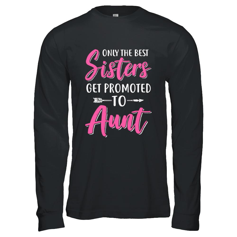Only The Best Sister Get Promoted To Aunt-T-Shirt & Hoodie-Long Sleeve T-Shirt-Black