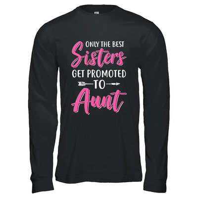 Only The Best Sister Get Promoted To Aunt-T-Shirt & Hoodie-Long Sleeve T-Shirt-Black
