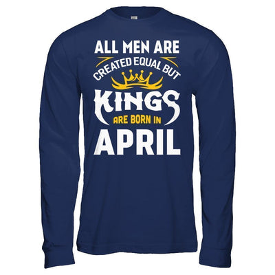 All Men Are Created Equal But Kings Are Born In April-T-Shirt & Hoodie-Long Sleeve T-Shirt-Navy