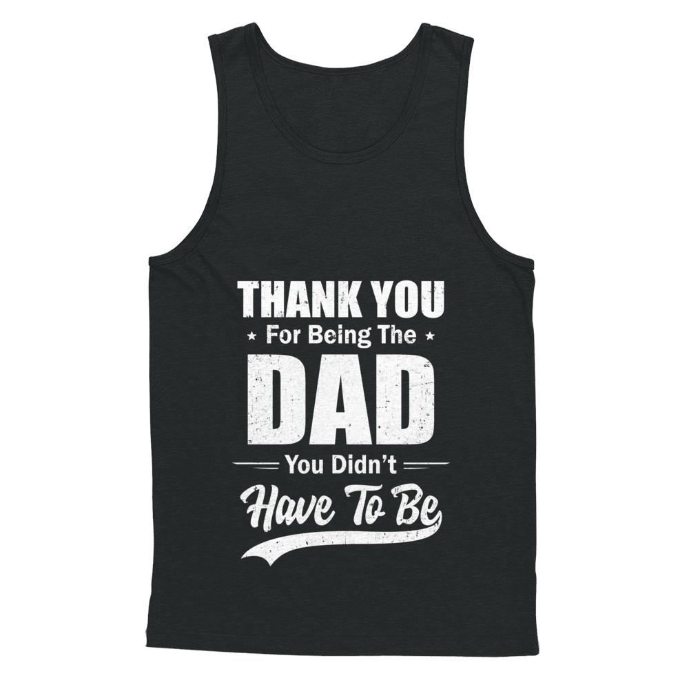 Thank You For Being The Dad You Didnt Have To Be Fathers Day-T-Shirt & Hoodie-Unisex Tank-Black