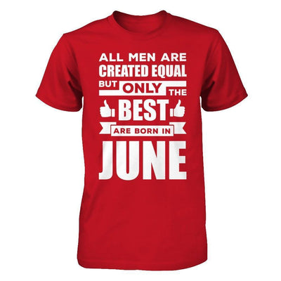 All Men Are Created Equal But Only The Best Are Born In June-T-Shirt & Hoodie-Classic T-Shirt-Red