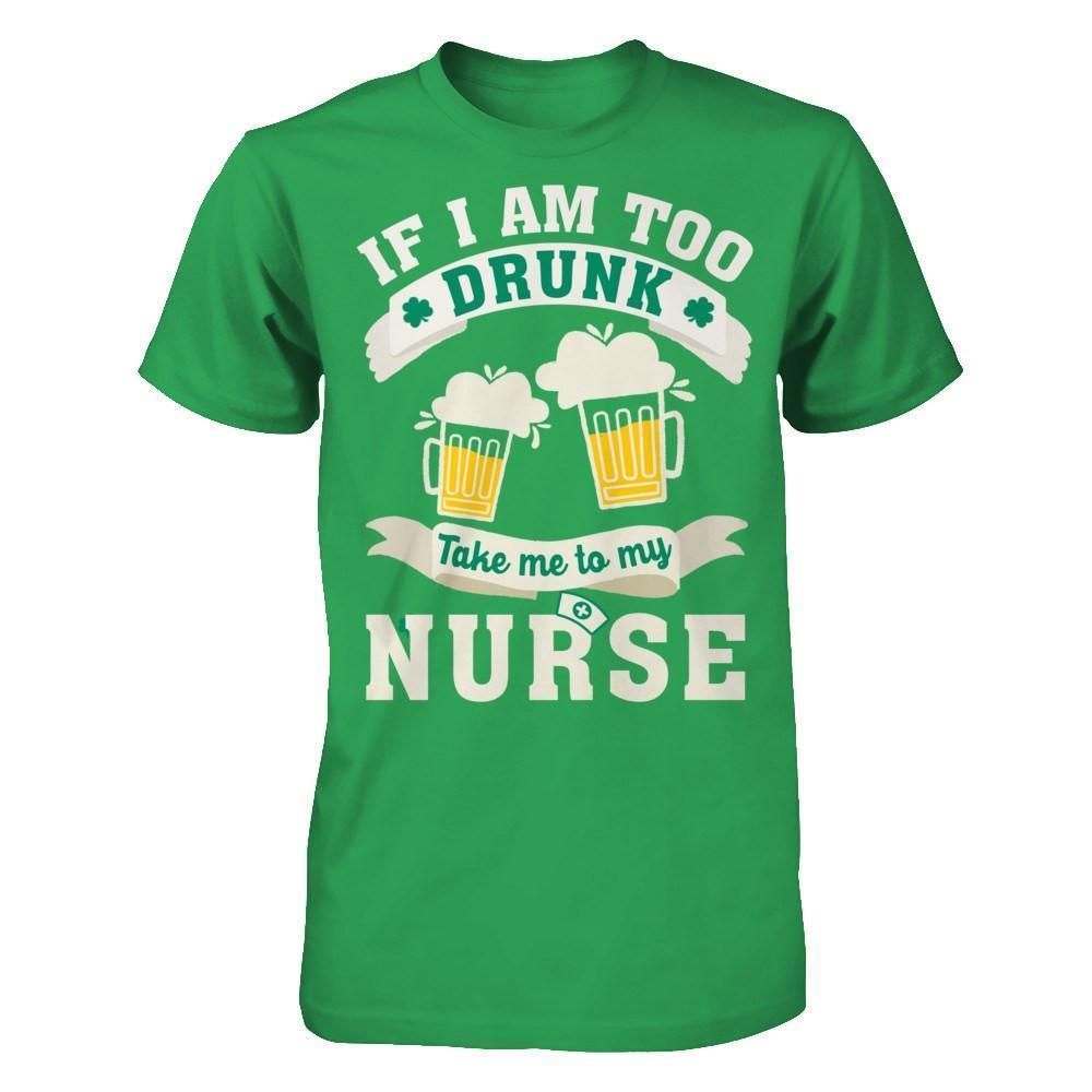 If I Am Too Drunk Take Me To My Nurse-T-Shirt & Hoodie-Premium T-Shirt-Kelly Green