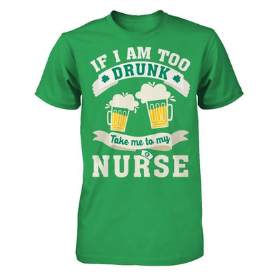 If I Am Too Drunk Take Me To My Nurse-T-Shirt & Hoodie-Premium T-Shirt-Kelly Green