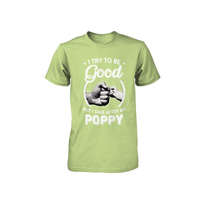 I Try To Be Good But I Take After My Poppy Toddler Kids Youth-Youth Shirt-Toddler T-Shirt-Key Lime