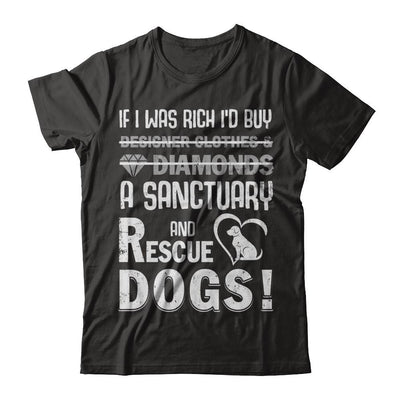 If I Was Rich I'd Buy A Sanctuary And Rescue Dogs-T-Shirt & Hoodie-