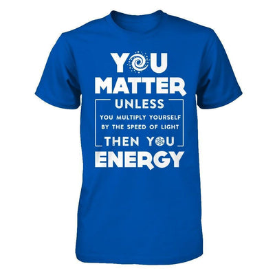 You Matter Then You Energy-T-Shirt & Hoodie-Premium T-Shirt-Royal