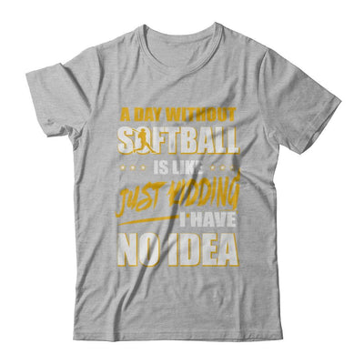 A Day Without Softball Is Like Just Kidding I Have No Idea-T-Shirt & Hoodie-Premium T-Shirt-Heather Gray