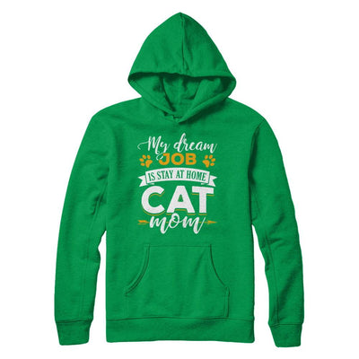 My Dreamed Job Is Stay At Home Cat Mom-T-Shirt & Sweatshirt-Pullover Hoodie-Irish Green