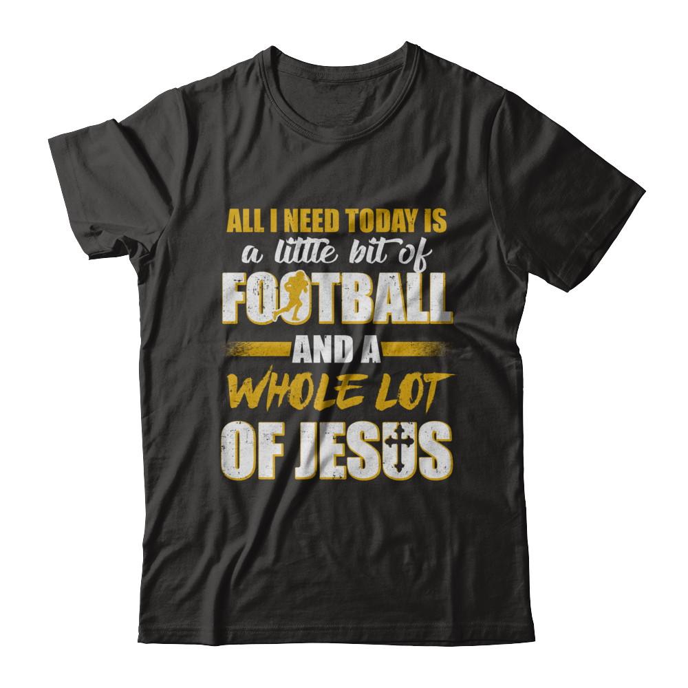 All I Need Today Is A Little Bit Of Football And A Whole Lot Of Jesus