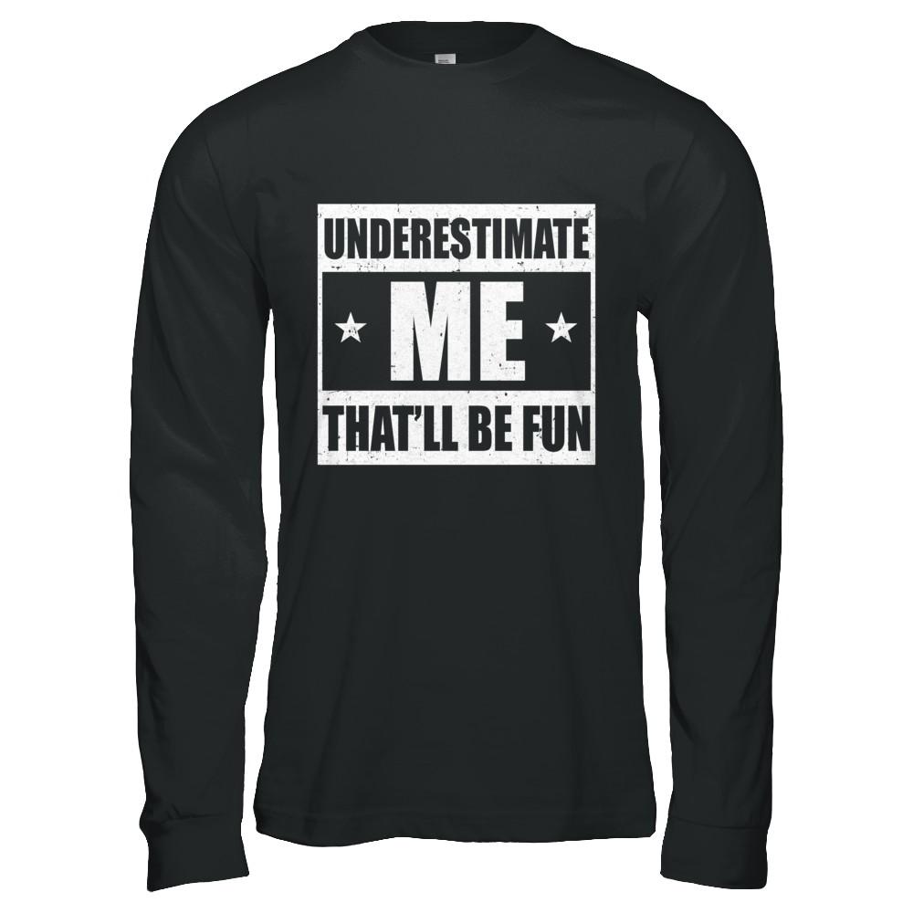 Underestimate Me That'll Be Fun-T-Shirt & Hoodie-Long Sleeve T-Shirt-Black
