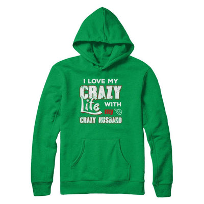 I Love My Crazy Life With My Crazy Husband Wife-T-Shirt & Hoodie-Pullover Hoodie-Irish Green