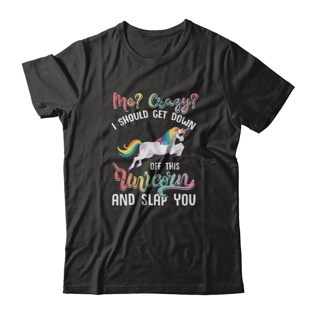 Me Crazy I Should Get Down Off This Unicorn And Slap You-T-Shirt & Tank Top-Classic T-Shirt-Black