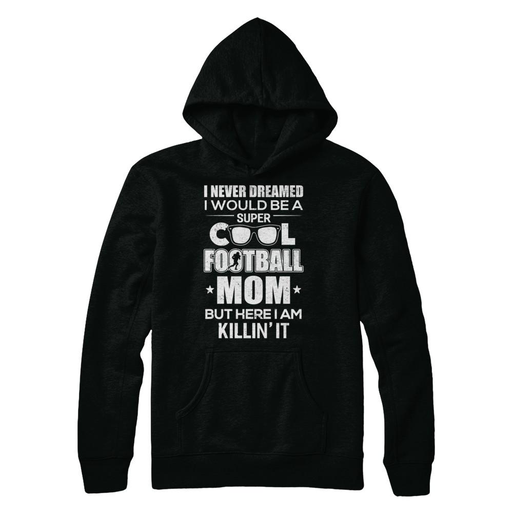 Never Dreamed I Would Be A Cool Football Mom Mothers Day-T-Shirt & Hoodie-