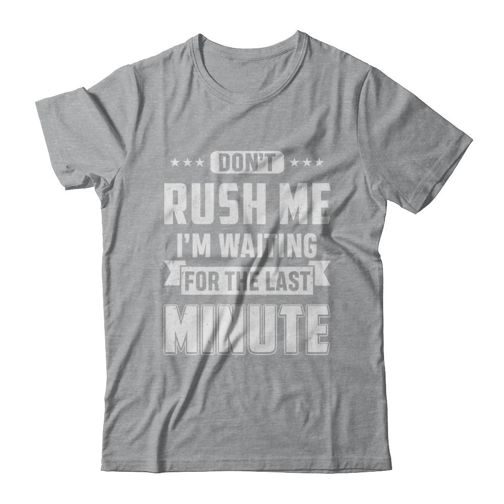 Don't Rush Me I'm Waiting For The Last Minute-T-Shirt & Hoodie-Classic T-Shirt-Sport Grey
