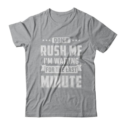 Don't Rush Me I'm Waiting For The Last Minute-T-Shirt & Hoodie-Classic T-Shirt-Sport Grey