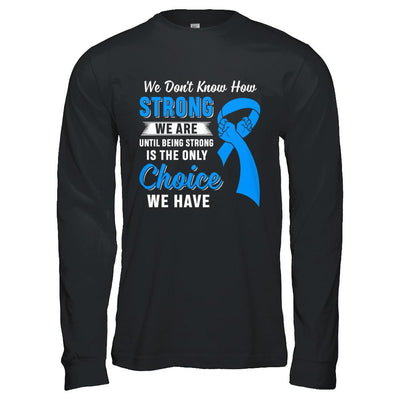 Being Strong Choice Prostate Colon Cancer Blue Awareness-T-Shirt & Hoodie-Long Sleeve T-Shirt-Black