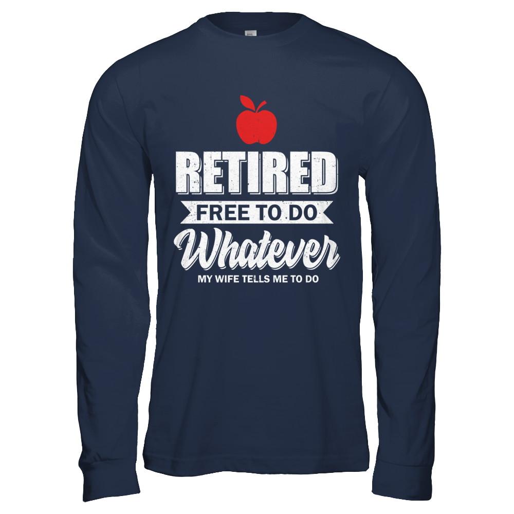 Retired Free To Do Whatever My Wife Tells Me To Do Teacher-T-Shirt & Hoodie-Long Sleeve T-Shirt-Navy