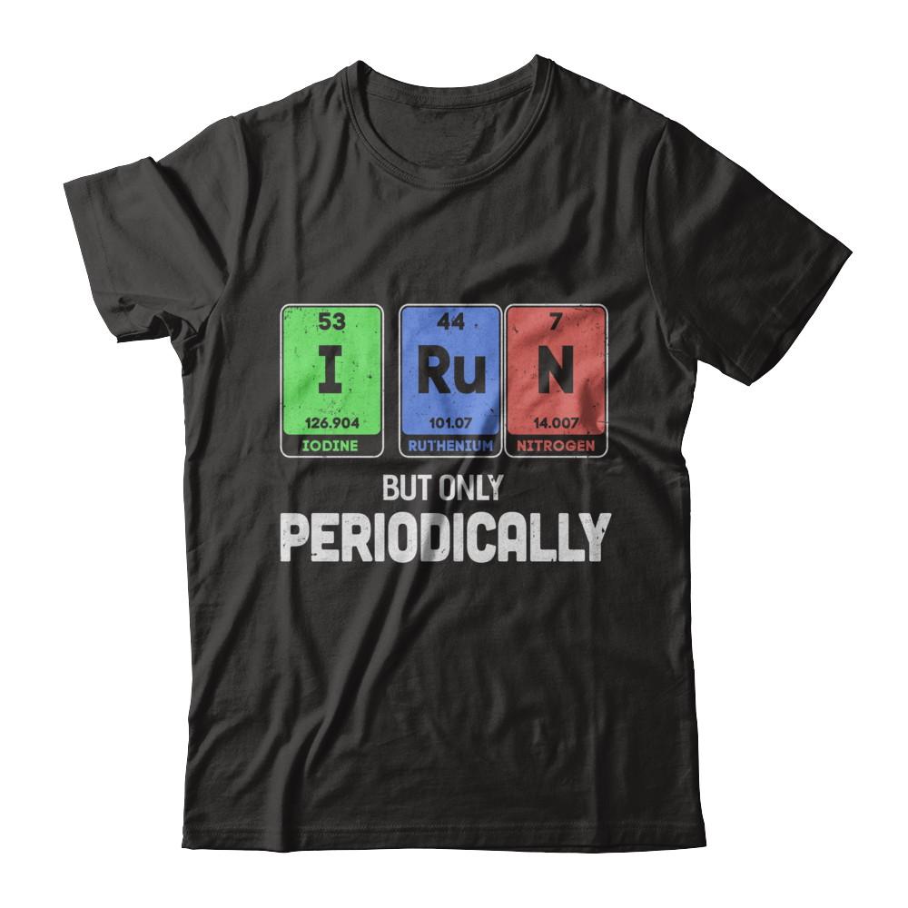 I Run But Only Periodically Periodic Table Chemistry Teacher