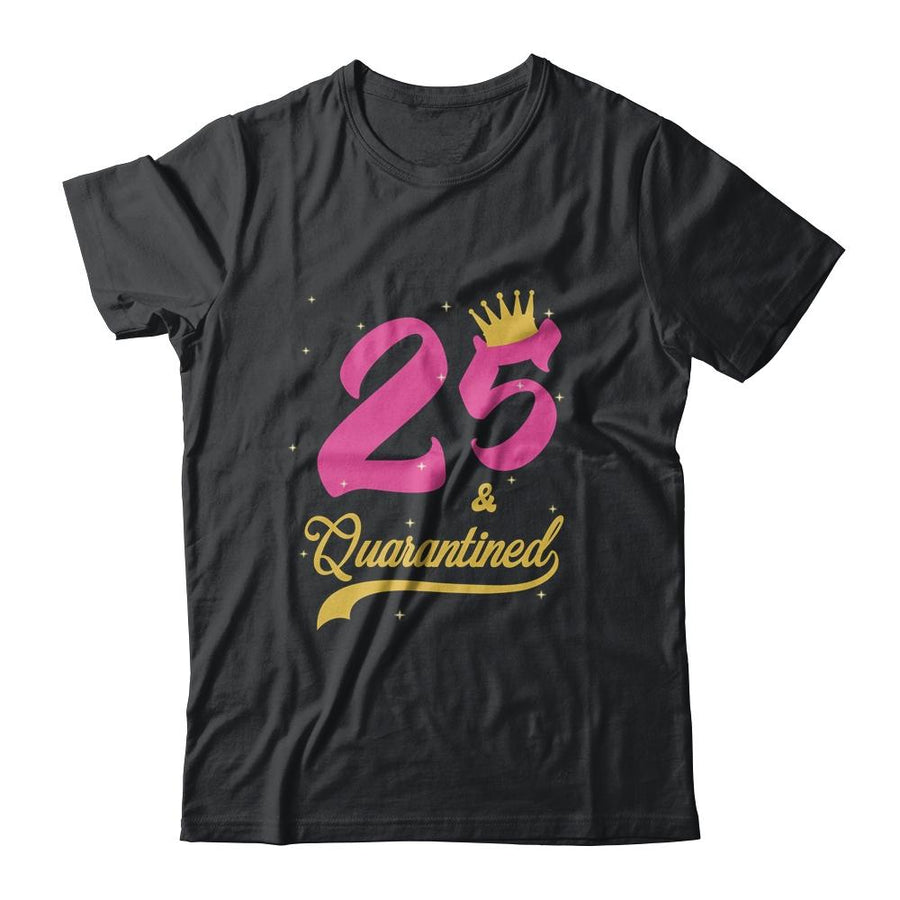 25 And Quarantined 25th Birthday Queen Gift-T-Shirt & Tank Top-Classic T-Shirt-Black