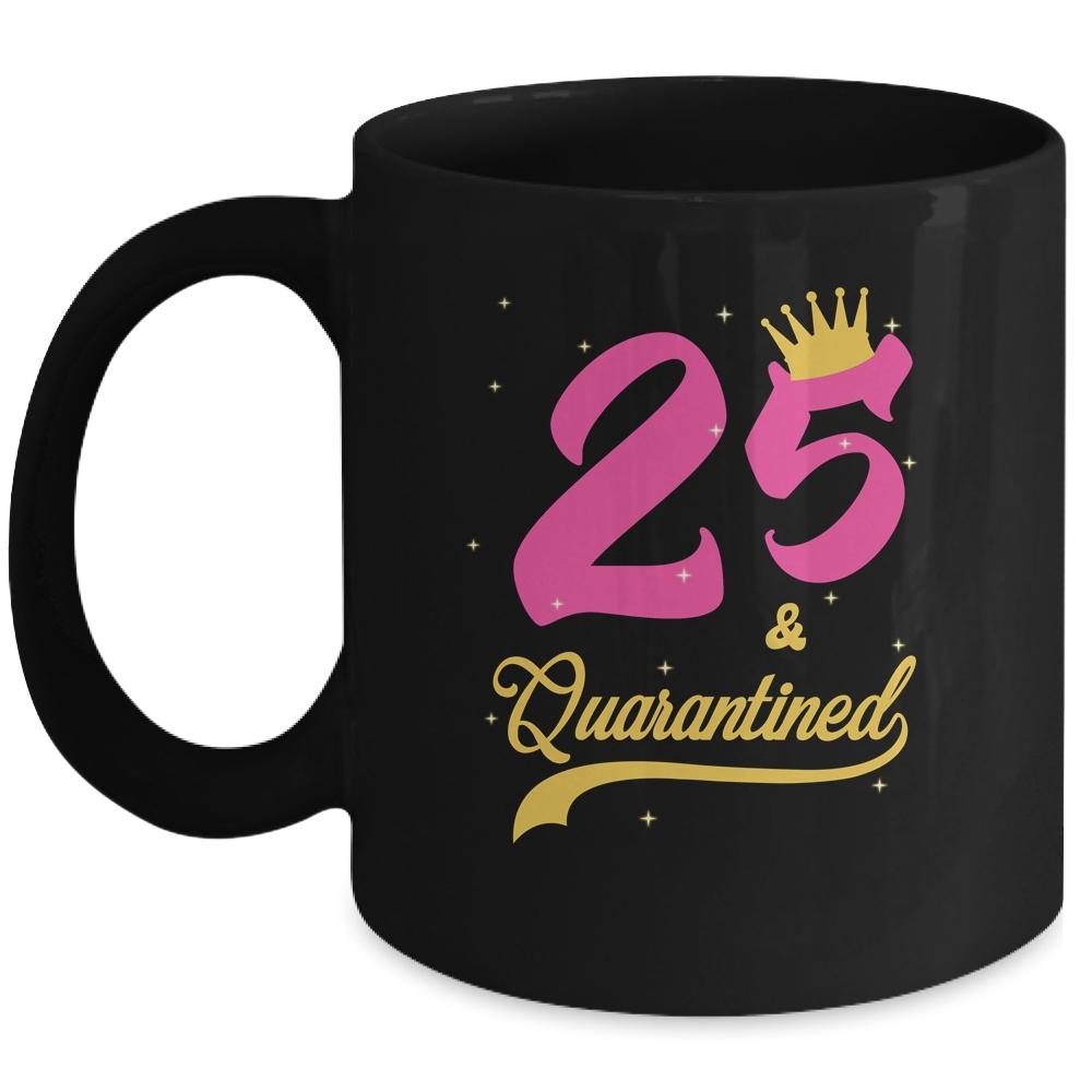 25 And Quarantined 25th Birthday Queen Gift Mug