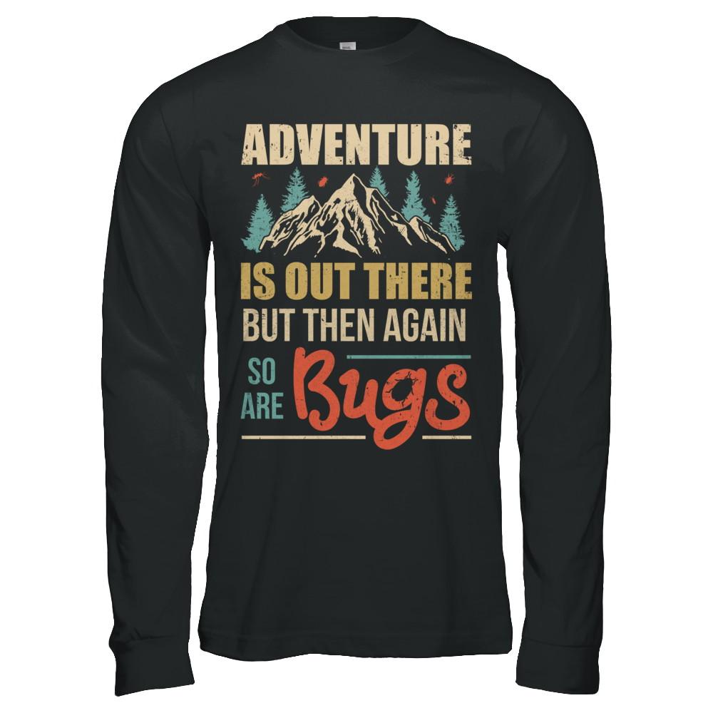 Adventure Is Out There But Then Again So Are Bugs Climb Mountain-T-Shirt & Hoodie-